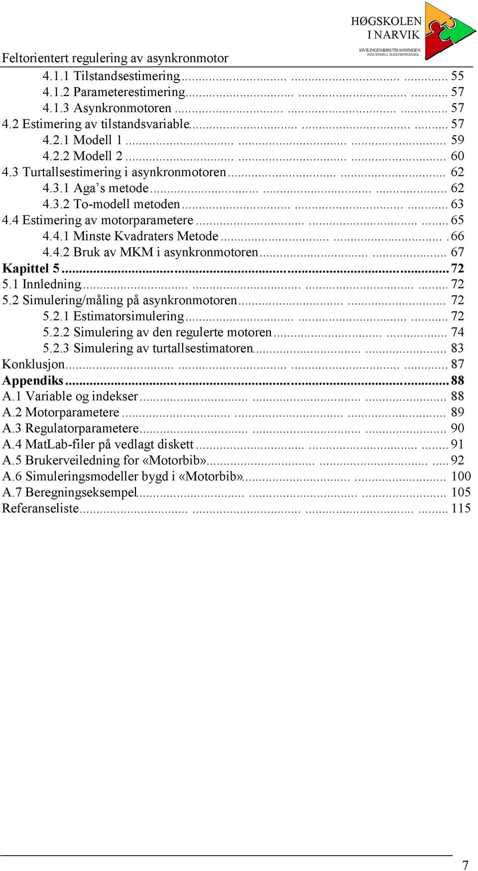 ......66 4.4. Buk av MKM i asynknten...... 67 Kapittel 5...7 5. Innledning............ 7 5. iuleing/åling på asynknten...... 7 5.. Estiatsiuleing......... 7 5.. iuleing av den egulete ten...... 74 5.