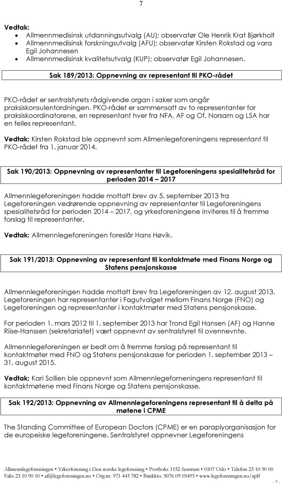 PKO-rådet er sammensatt av to representanter for praksiskoordinatorene, en representant hver fra NFA, AF og Of. Norsam og LSA har en felles representant.