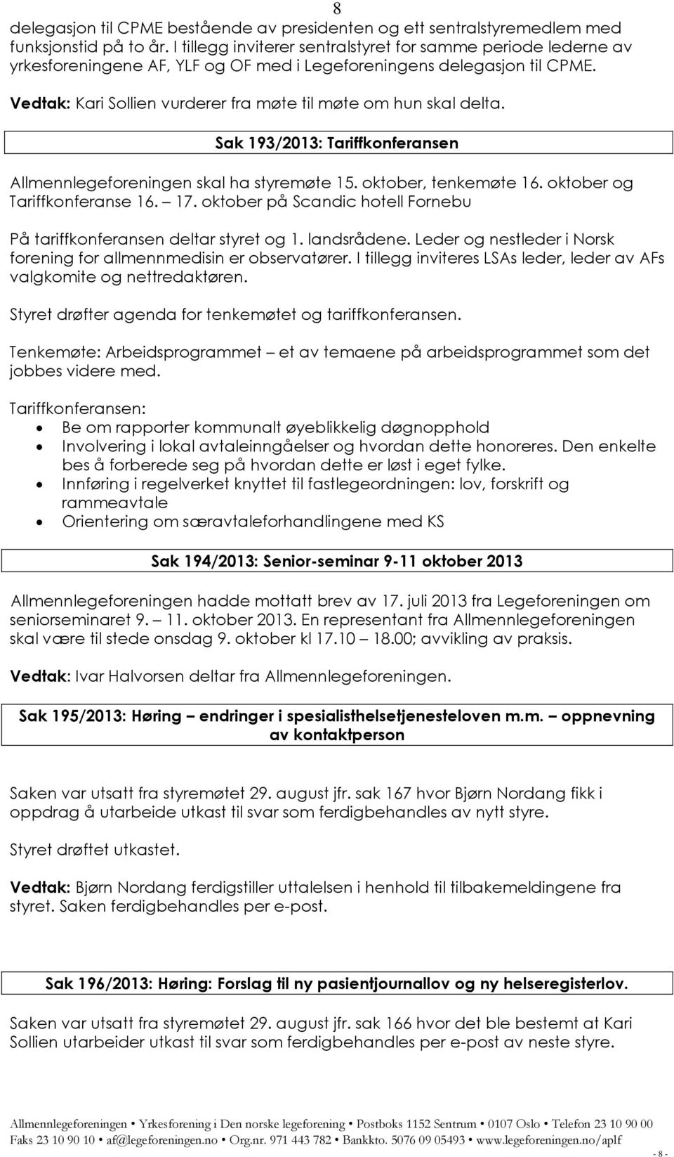 Vedtak: Kari Sollien vurderer fra møte til møte om hun skal delta. Sak 193/2013: Tariffkonferansen Allmennlegeforeningen skal ha styremøte 15. oktober, tenkemøte 16. oktober og Tariffkonferanse 16.