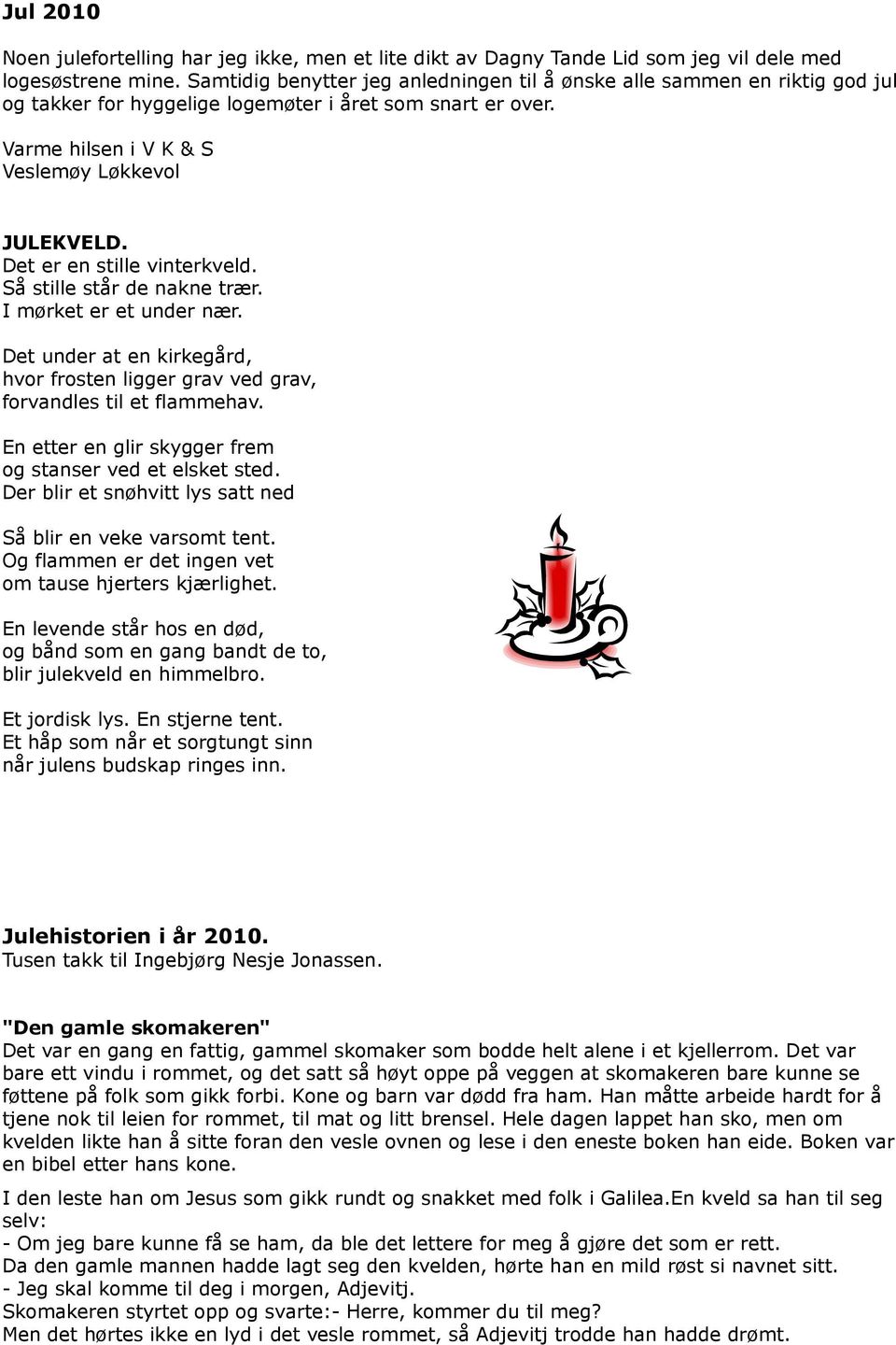 Det er en stille vinterkveld. Så stille st de nakne trær. I mørket er et under nær. Det under at en kirkegd, hvor frosten ligger grav ved grav, forvandles til et flammehav.