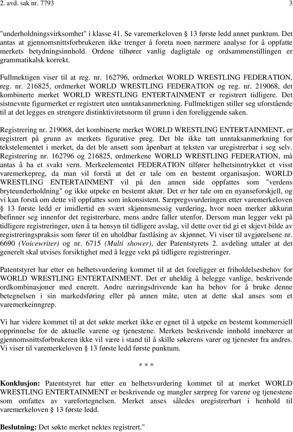 Ordene tilhører vanlig dagligtale og ordsammenstillingen er grammatikalsk korrekt. Fullmektigen viser til at reg. nr. 162796, ordmerket WORLD WRESTLING FEDERATION, reg. nr. 216825, ordmerket WORLD WRESTLING FEDERATION og reg.