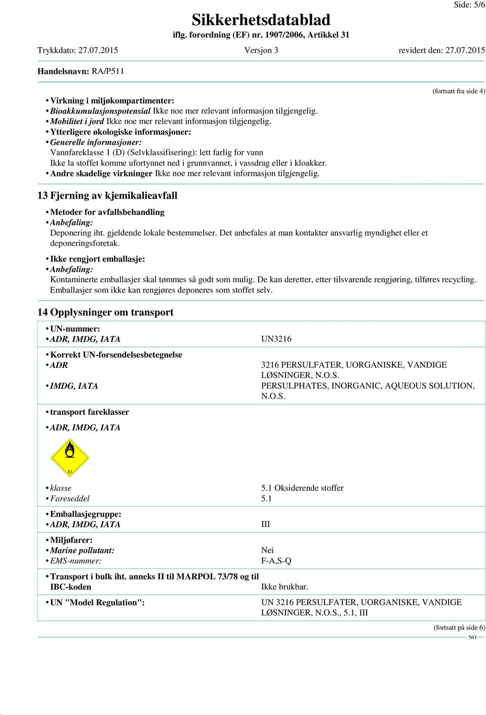 kloakker. Andre skadelige virkninger Ikke noe mer relevant informasjon tilgjengelig. (fortsatt fra side 4) 13 Fjerning av kjemikalieavfall Metoder for avfallsbehandling Anbefaling: Deponering iht.