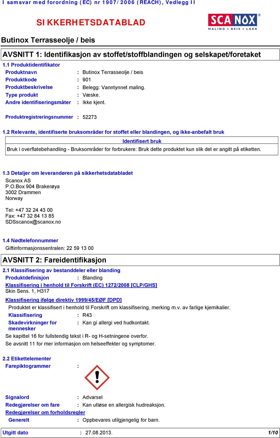 2 Relevante, identifiserte bruksområder for stoffet eller blandingen, og ikke-anbefalt bruk Identifisert bruk Bruk i overflatebehandling - Bruksområder for forbrukere Bruk dette produktet kun slik