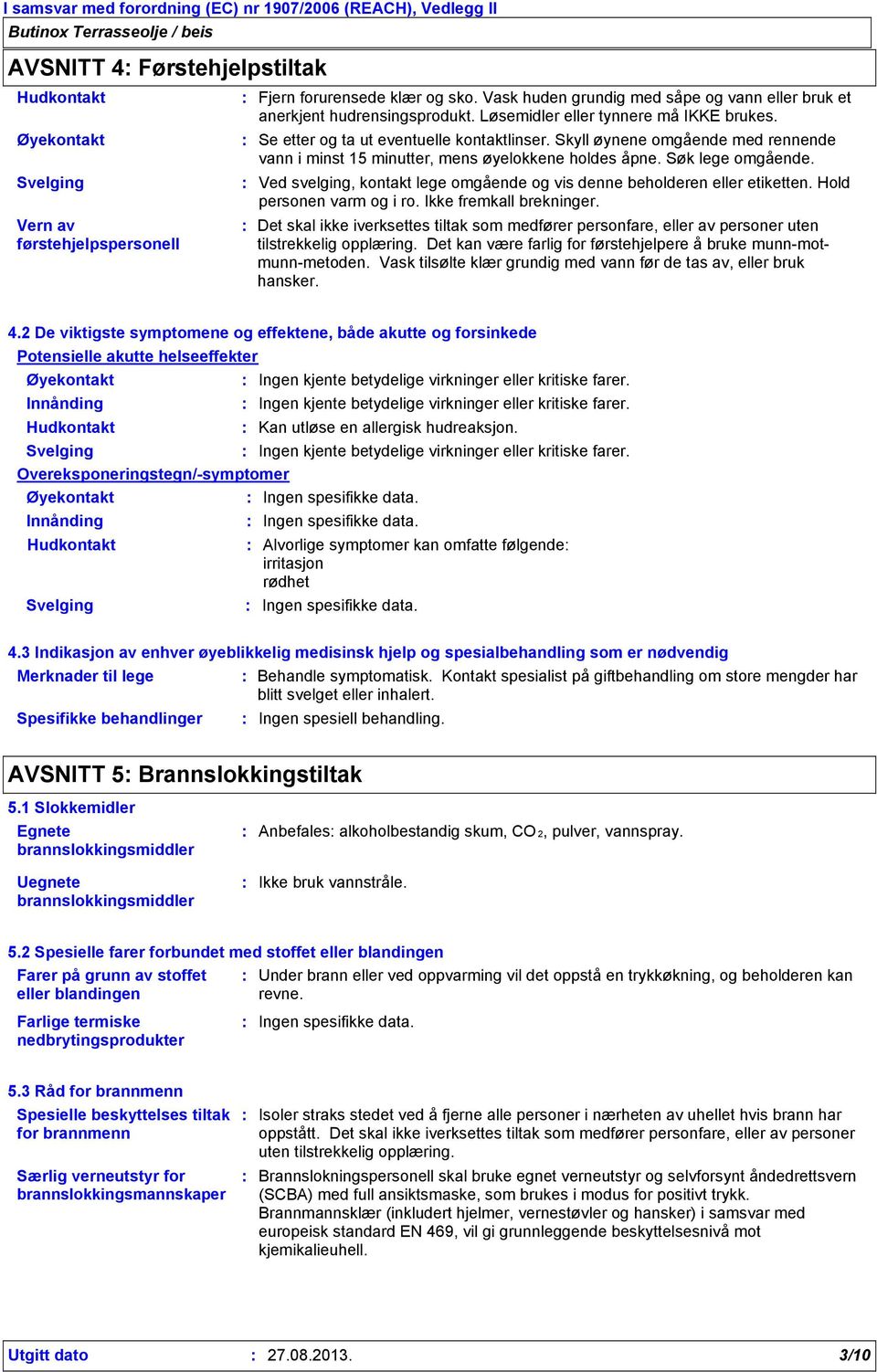 Ved svelging, kontakt lege omgående og vis denne beholderen eller etiketten. Hold personen varm og i ro. Ikke fremkall brekninger.