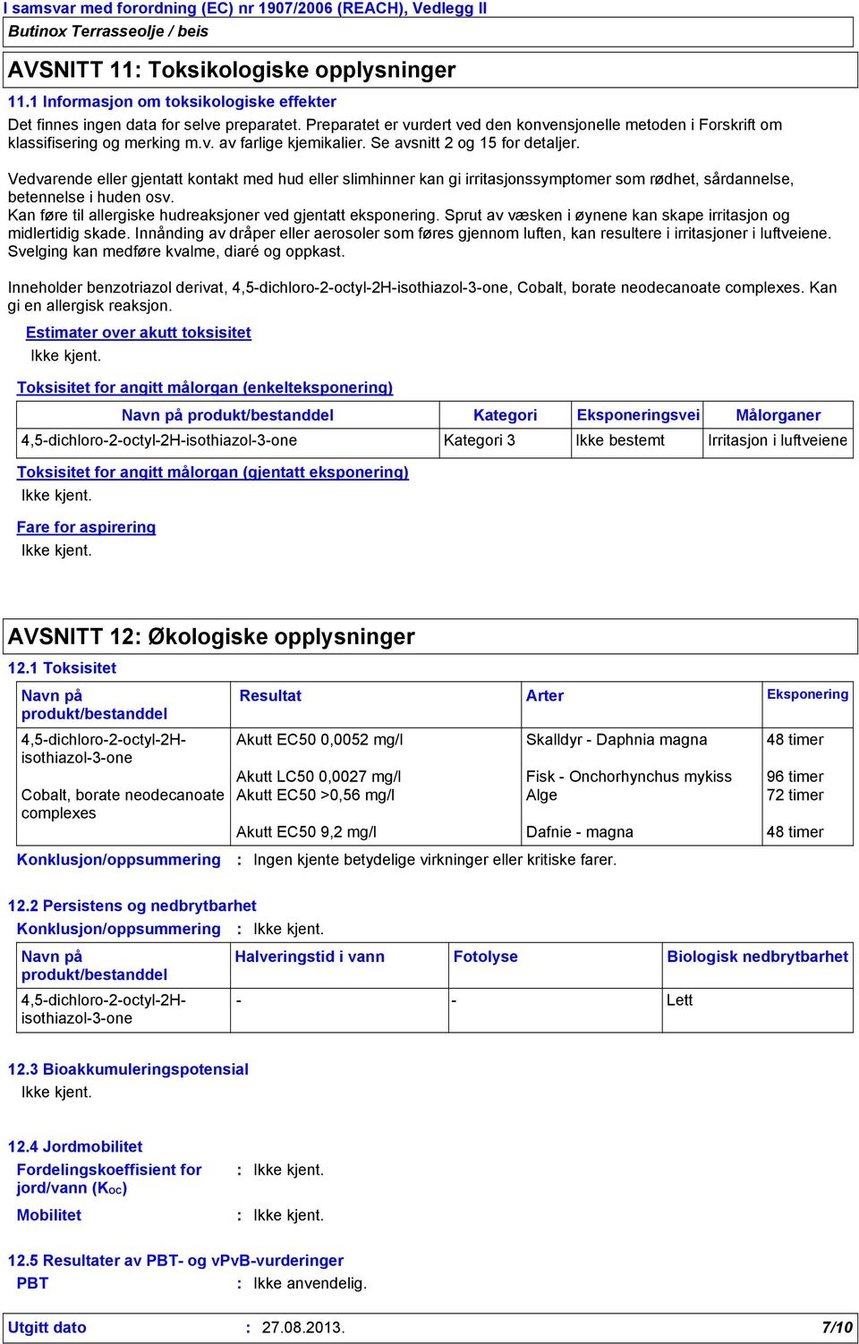 Vedvarende eller gjentatt kontakt med hud eller slimhinner kan gi irritasjonssymptomer som rødhet, sårdannelse, betennelse i huden osv. Kan føre til allergiske hudreaksjoner ved gjentatt eksponering.