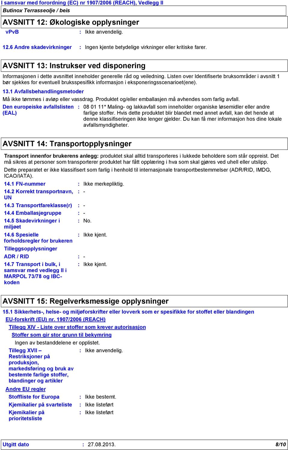 Listen over Identifiserte bruksområder i avsnitt 1 bør sjekkes for eventuell bruksspesifikk informasjon i eksponeringsscenarioet(ene). 13.