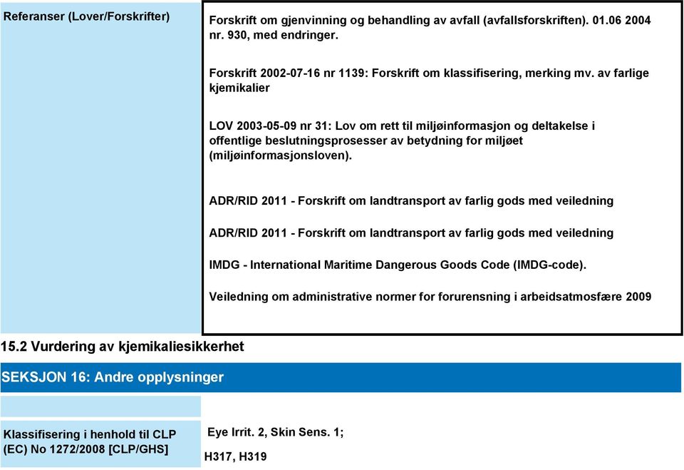 av farlige kjemikalier LOV 2003-05-09 nr 31: Lov om rett til miljøinformasjon og deltakelse i offentlige beslutningsprosesser av betydning for miljøet (miljøinformasjonsloven).