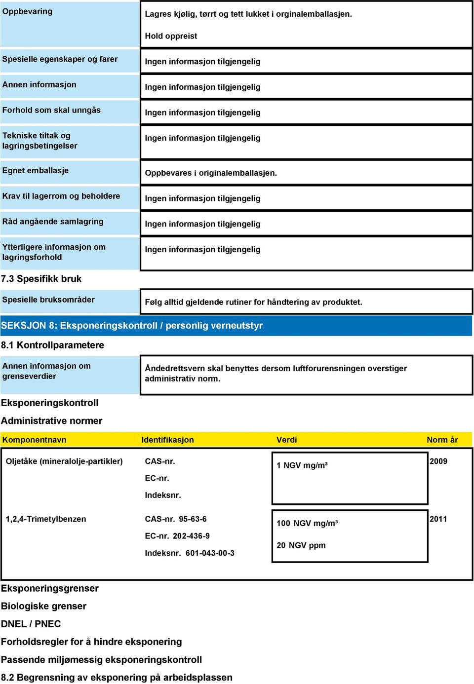 Ytterligere informasjon om lagringsforhold Oppbevares i originalemballasjen. 7.3 Spesifikk bruk Spesielle bruksområder Følg alltid gjeldende rutiner for håndtering av produktet.