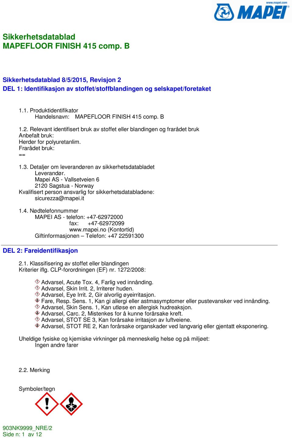 Mapei AS - Vallsetveien 6 2120 Sagstua - Norway Kvalifisert person ansvarlig for sikkerhetsdatabladene: sicurezza@mapei.it 1.4. Nødtelefonnummer MAPEI AS - telefon: +47-62972000 fax: +47-62972099 www.