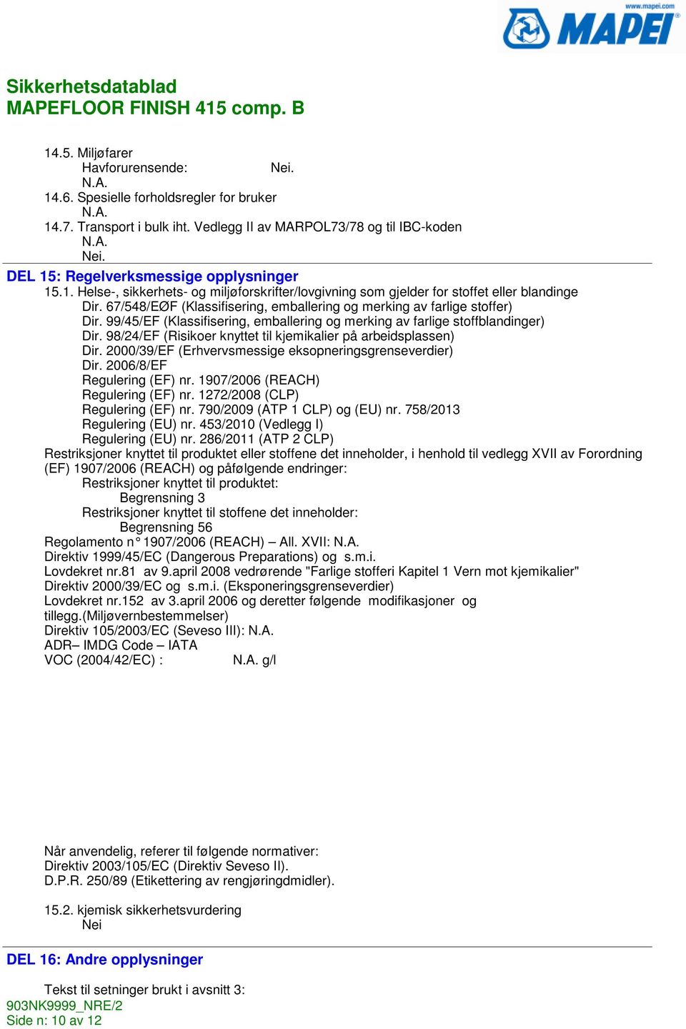 99/45/EF (Klassifisering, emballering og merking av farlige stoffblandinger) Dir. 98/24/EF (Risikoer knyttet til kjemikalier på arbeidsplassen) Dir.