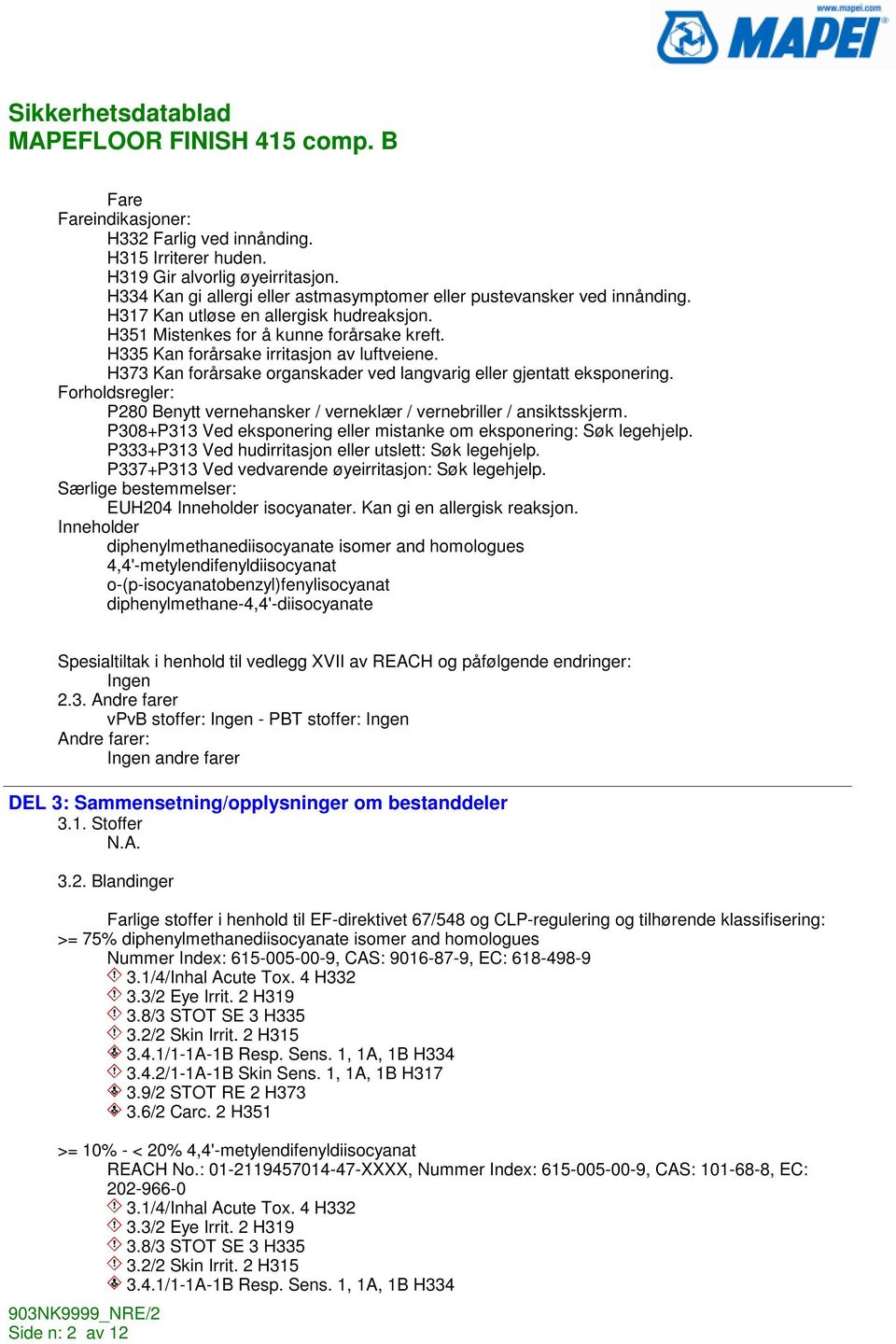 H373 Kan forårsake organskader ved langvarig eller gjentatt eksponering. Forholdsregler: P280 Benytt vernehansker / verneklær / vernebriller / ansiktsskjerm.