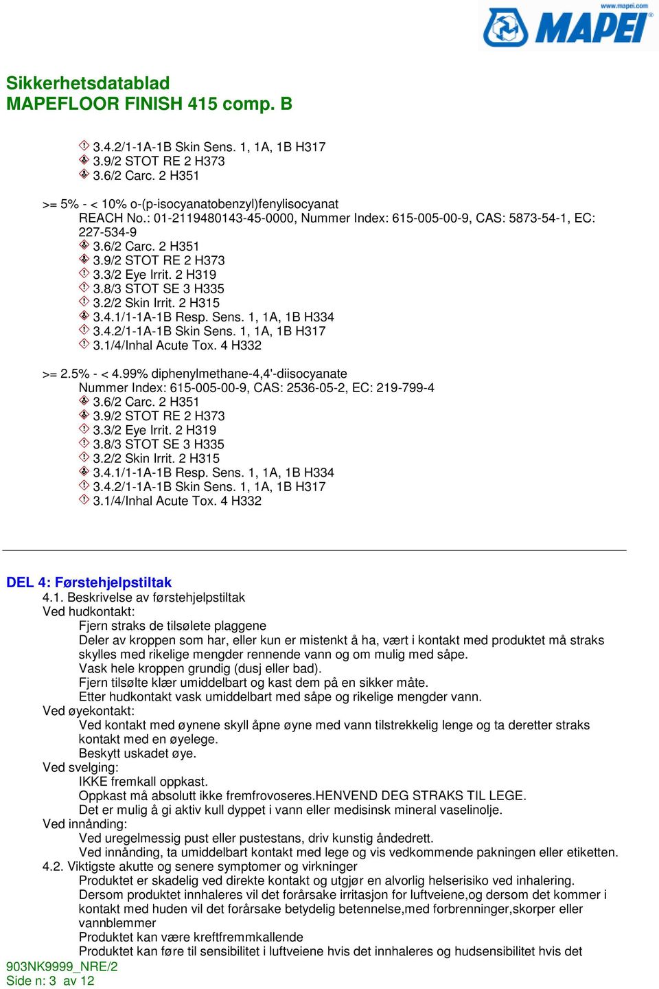 Sens. 1, 1A, 1B H334 3.4.2/1-1A-1B Skin Sens. 1, 1A, 1B H317 3.1/4/Inhal Acute Tox. 4 H332 >= 2.5% - < 4.