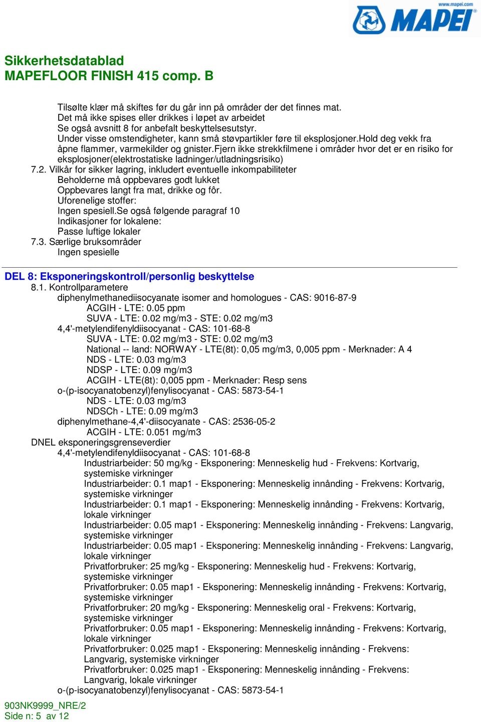 fjern ikke strekkfilmene i områder hvor det er en risiko for eksplosjoner(elektrostatiske ladninger/utladningsrisiko) 7.2.