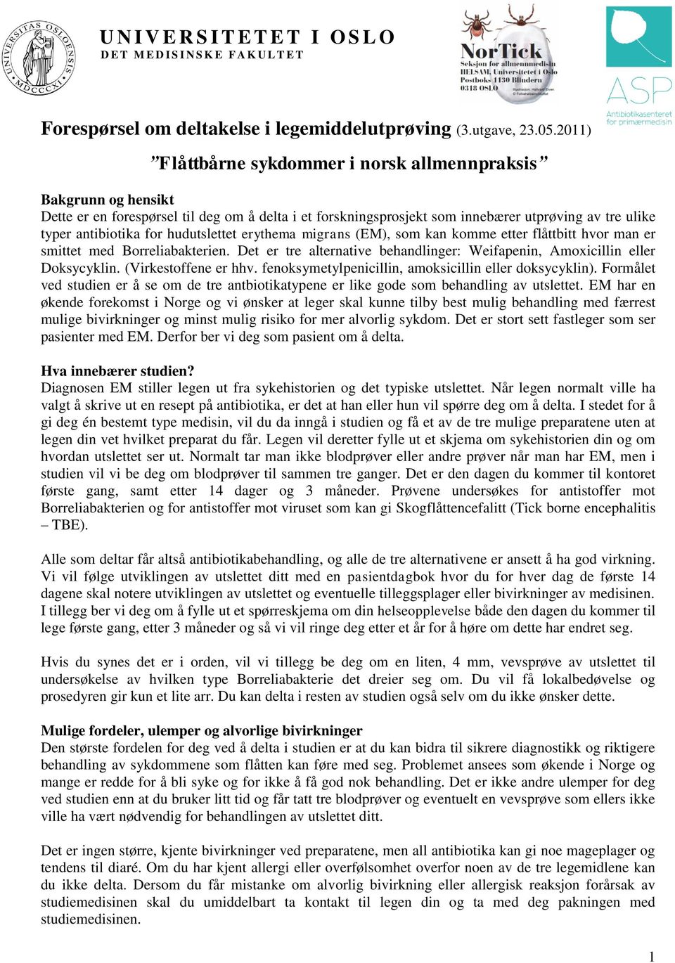 hudutslettet erythema migrans (EM), som kan komme etter flåttbitt hvor man er smittet med Borreliabakterien. Det er tre alternative behandlinger: Weifapenin, Amoxicillin eller Doksycyklin.