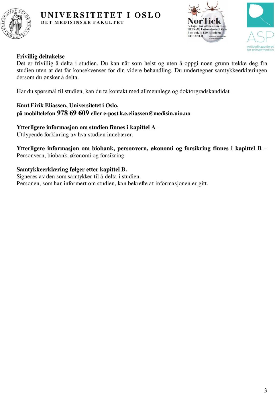 Har du spørsmål til studien, kan du ta kontakt med allmennlege og doktorgradskandidat Knut Eirik Eliassen, Universitetet i Oslo, på mobiltelefon 978 69 609 eller e-post k.e.eliassen@medisin.uio.