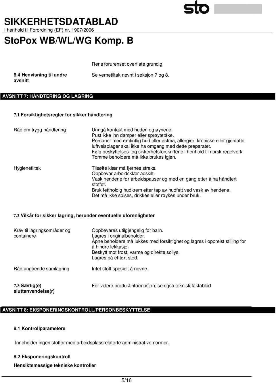 Personer med ømfintlig hud eller astma, allergier, kroniske eller gjentatte luftveisplager skal ikke ha omgang med dette preparatet.