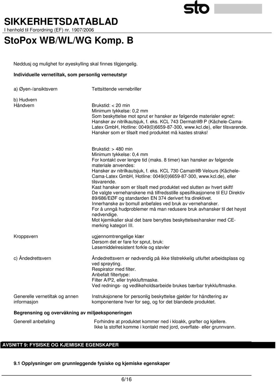 av følgende materialer egnet: Hansker av nitrilkautsjuk, f. eks. KCL 743 Dermatril P (Kächele-Cama- Latex GmbH, Hotline: 0049(0)6659-87-300, www.kcl.de), eller tilsvarende.