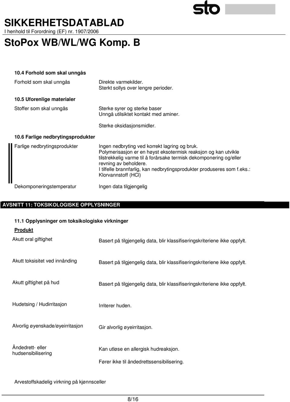 6 Farlige nedbrytingsprodukter Farlige nedbrytingsprodukter Dekomponeringstemperatur Ingen nedbryting ved korrekt lagring og bruk.