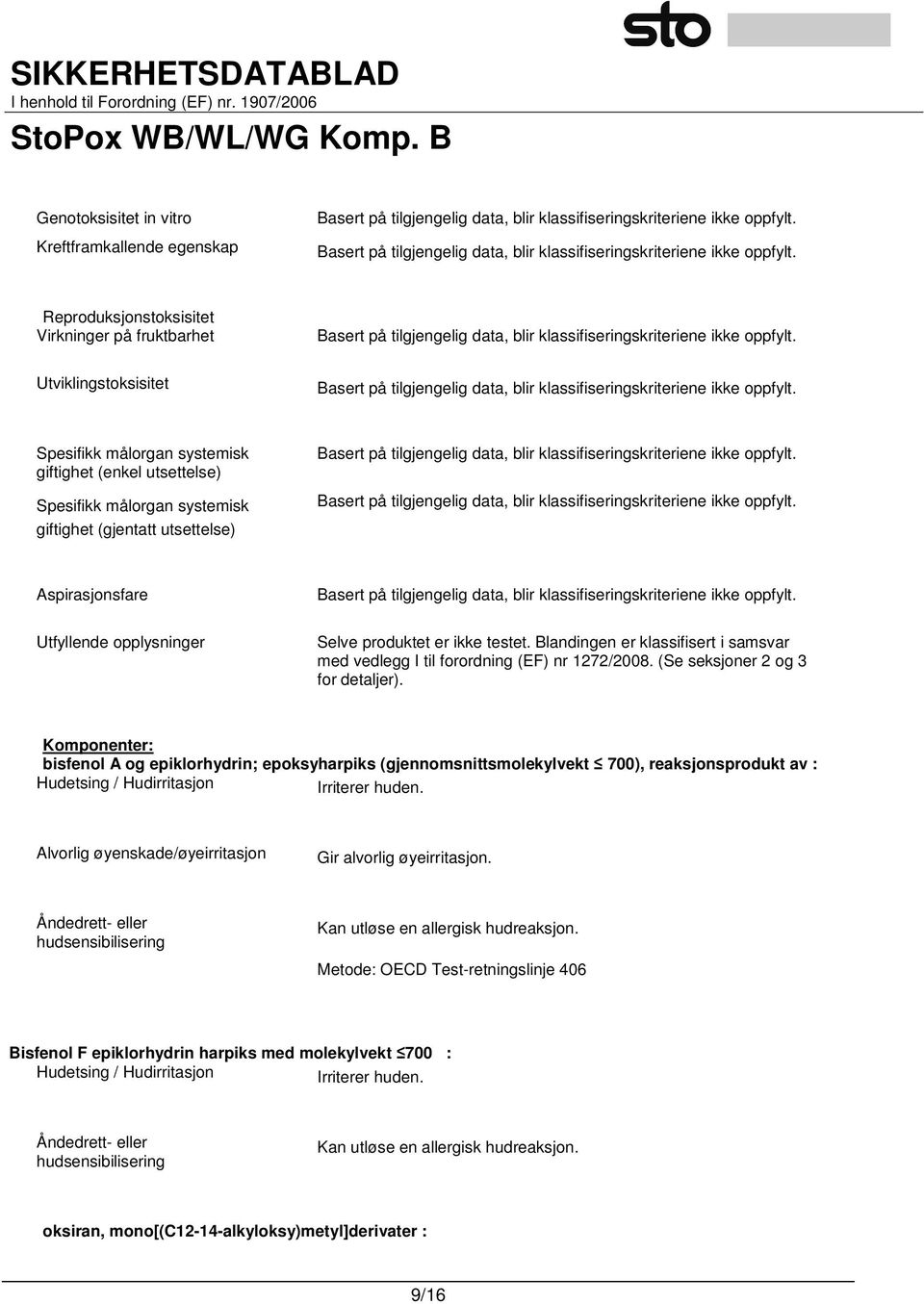 (Se seksjoner 2 og 3 for detaljer). Komponenter: bisfenol A og epiklorhydrin; epoksyharpiks (gjennomsnittsmolekylvekt 700), reaksjonsprodukt av : Hudetsing / Hudirritasjon Irriterer huden.