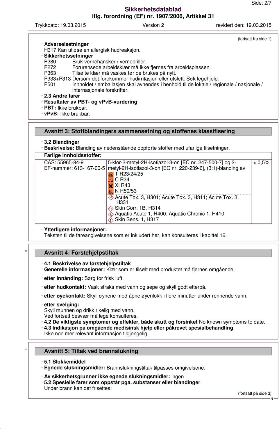 P501 Innholdet / emballasjen skal avhendes i henhold til de lokale / regionale / nasjonale / internasjonale forskrifter. 2.3 Andre farer Resultater av PBT- og vpvb-vurdering PBT: Ikke brukbar.