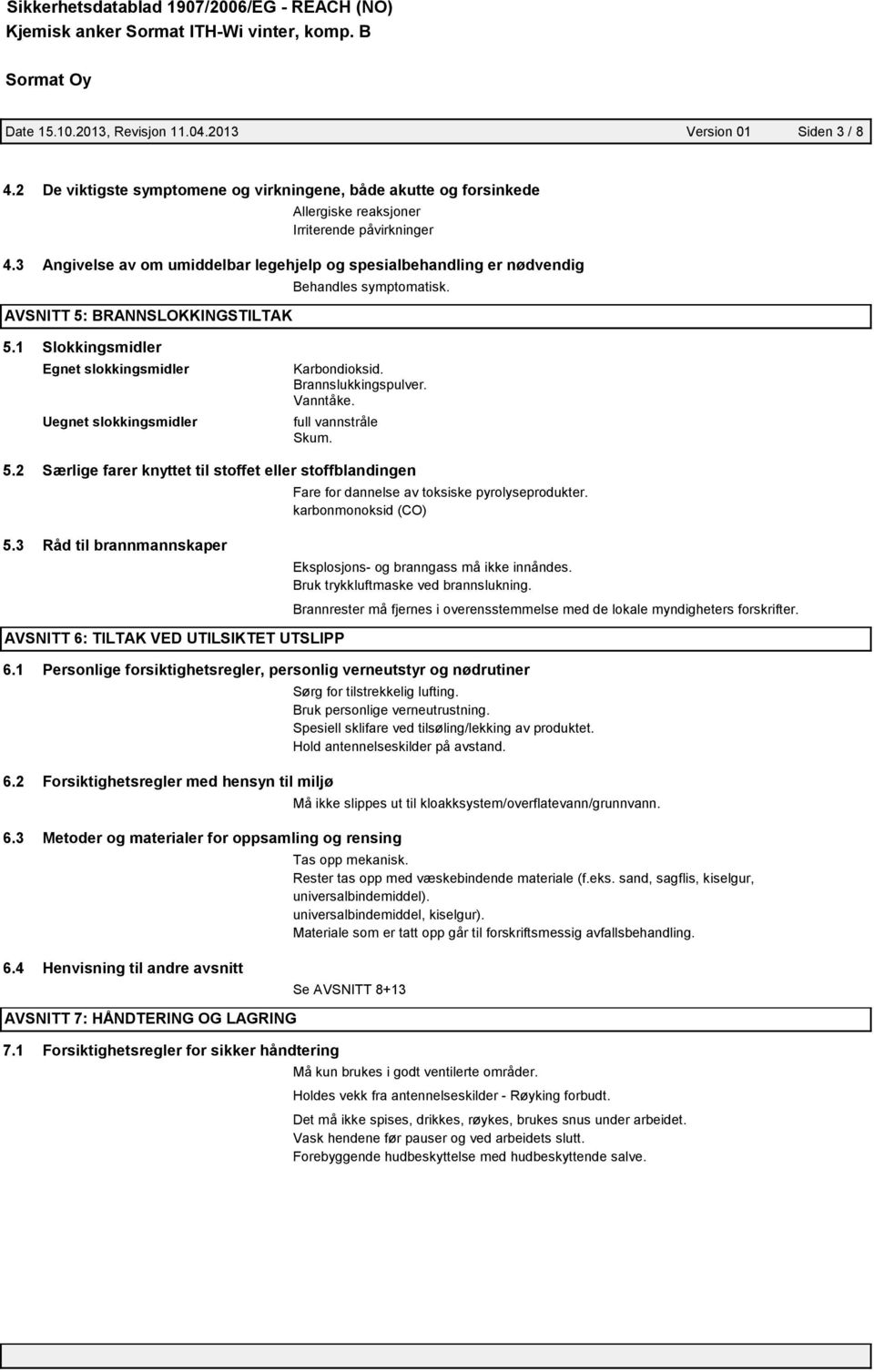 3 Angivelse av om umiddelbar legehjelp og spesialbehandling er nødvendig AVSNITT 5: BRANNSLOKKINGSTILTAK Behandles symptomatisk. 5.1 Slokkingsmidler Egnet slokkingsmidler Uegnet slokkingsmidler Karbondioksid.