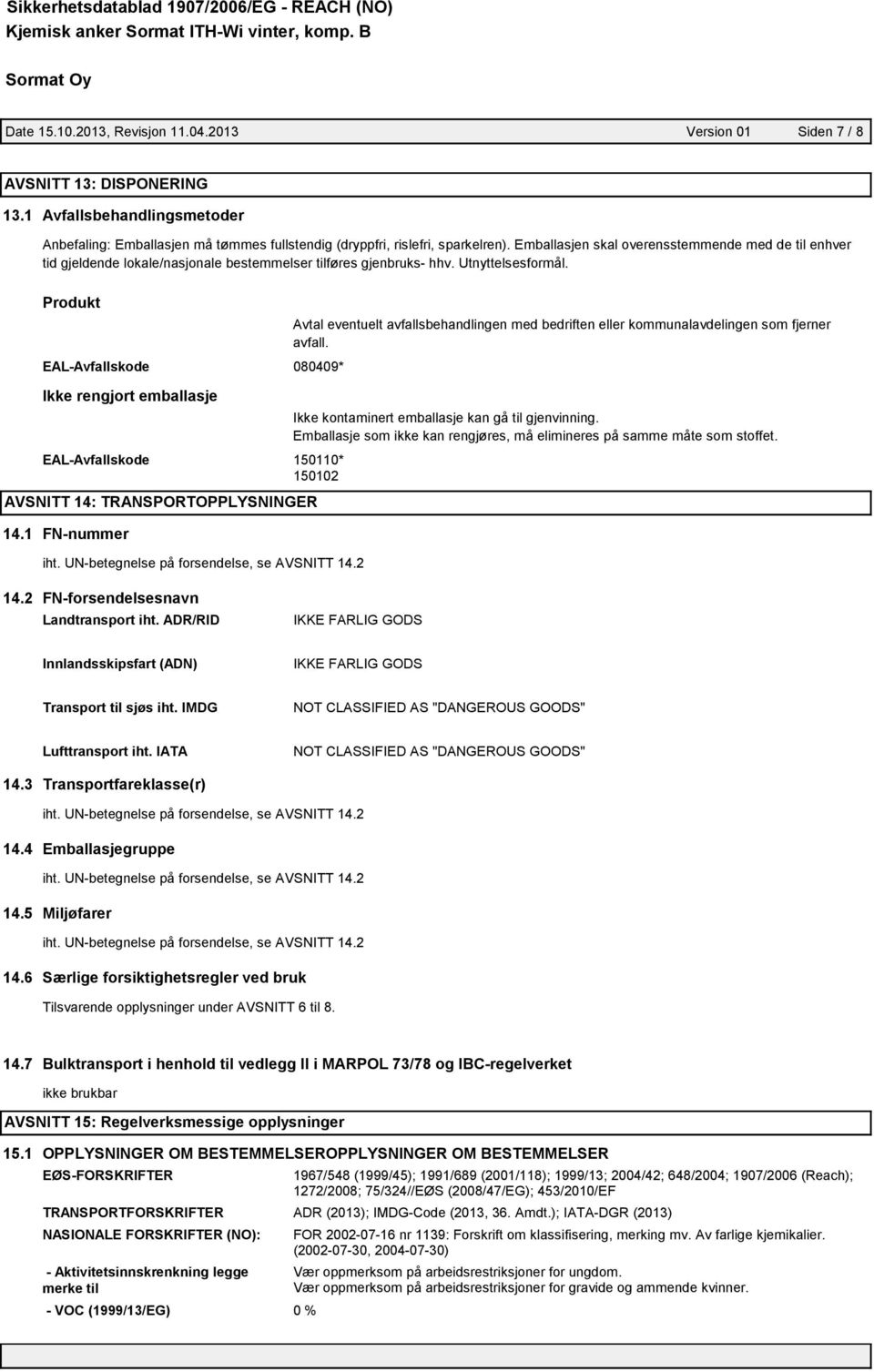 Emballasjen skal overensstemmende med de til enhver tid gjeldende lokale/nasjonale bestemmelser tilføres gjenbruks- hhv. Utnyttelsesformål.