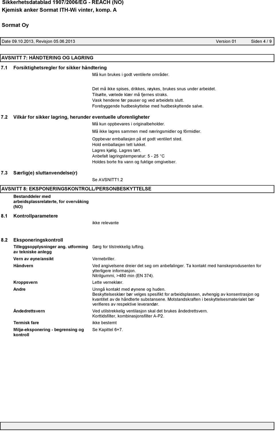 Må ikke lagres sammen med næringsmidler og fôrmidler. Oppbevar emballasjen på et godt ventilert sted. Hold emballasjen tett lukket. Lagres kjølig. Lagres tørt.