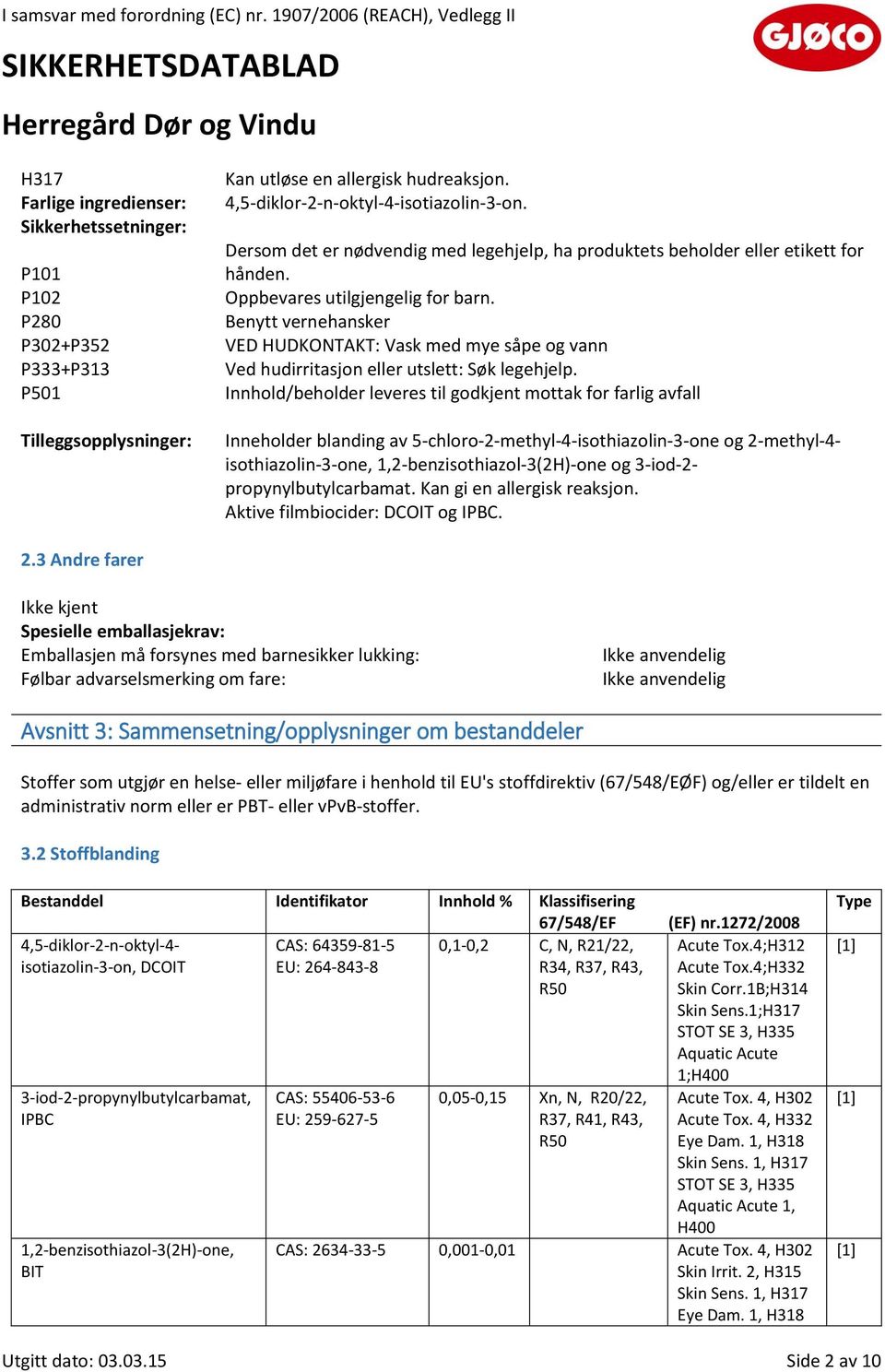 Benytt vernehansker VED HUDKONTAKT: Vask med mye såpe og vann Ved hudirritasjon eller utslett: Søk legehjelp.