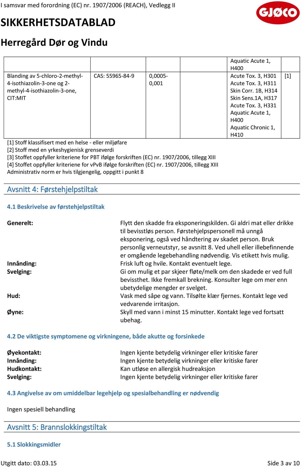 1907/2006, tillegg XIII Administrativ norm er hvis tilgjengelig, oppgitt i punkt 8 Avsnitt 4: Førstehjelpstiltak 4.1 Beskrivelse av førstehjelpstiltak Aquatic Acute 1, H400 Acute Tox.