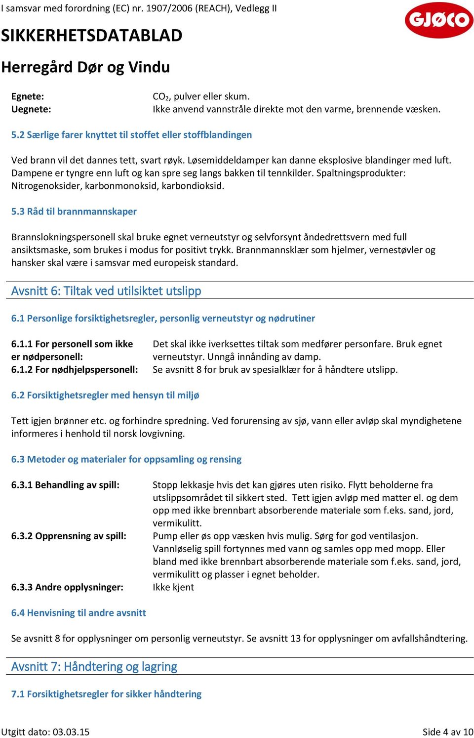 Dampene er tyngre enn luft og kan spre seg langs bakken til tennkilder. Spaltningsprodukter: Nitrogenoksider, karbonmonoksid, karbondioksid. 5.