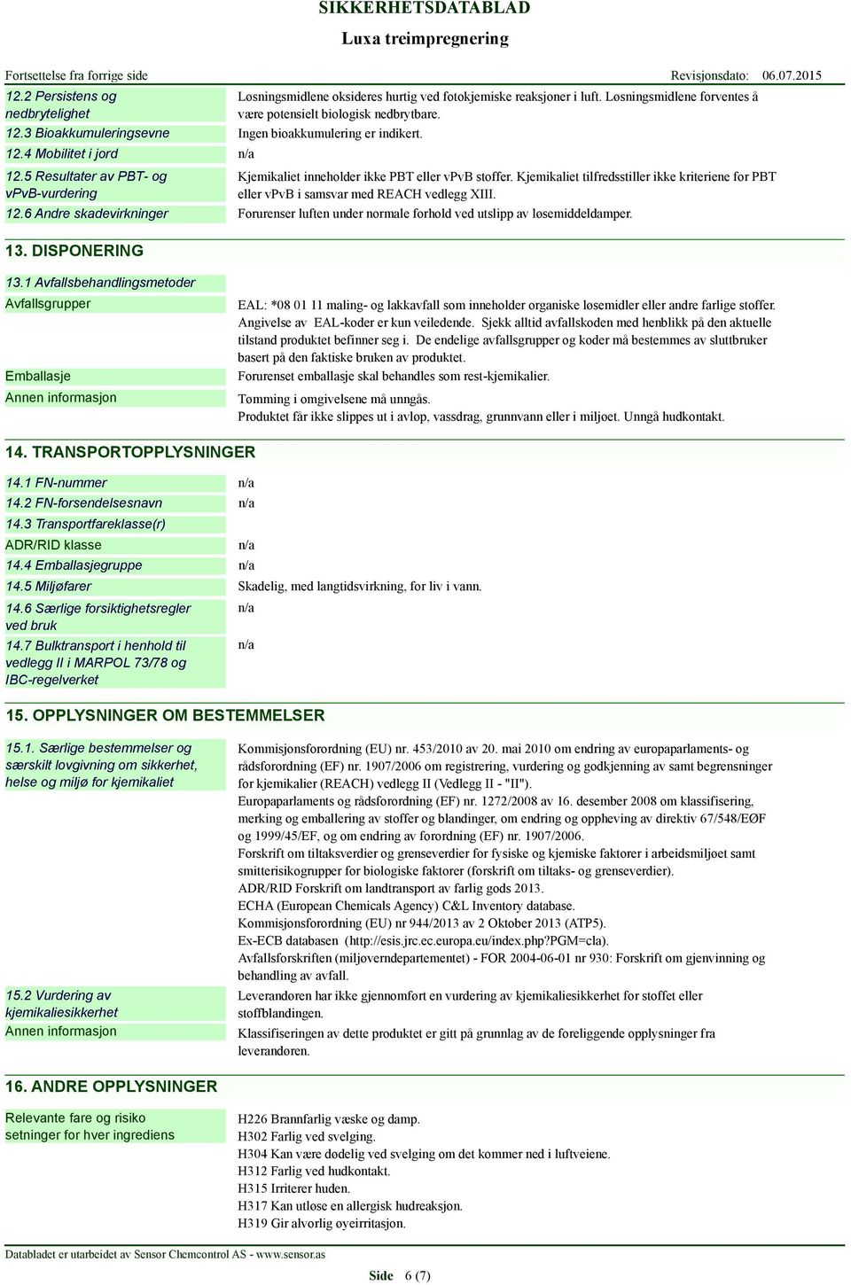 Kjemikaliet inneholder ikke PBT eller vpvb stoffer. Kjemikaliet tilfredsstiller ikke kriteriene for PBT eller vpvb i samsvar med REACH vedlegg XIII. 12.