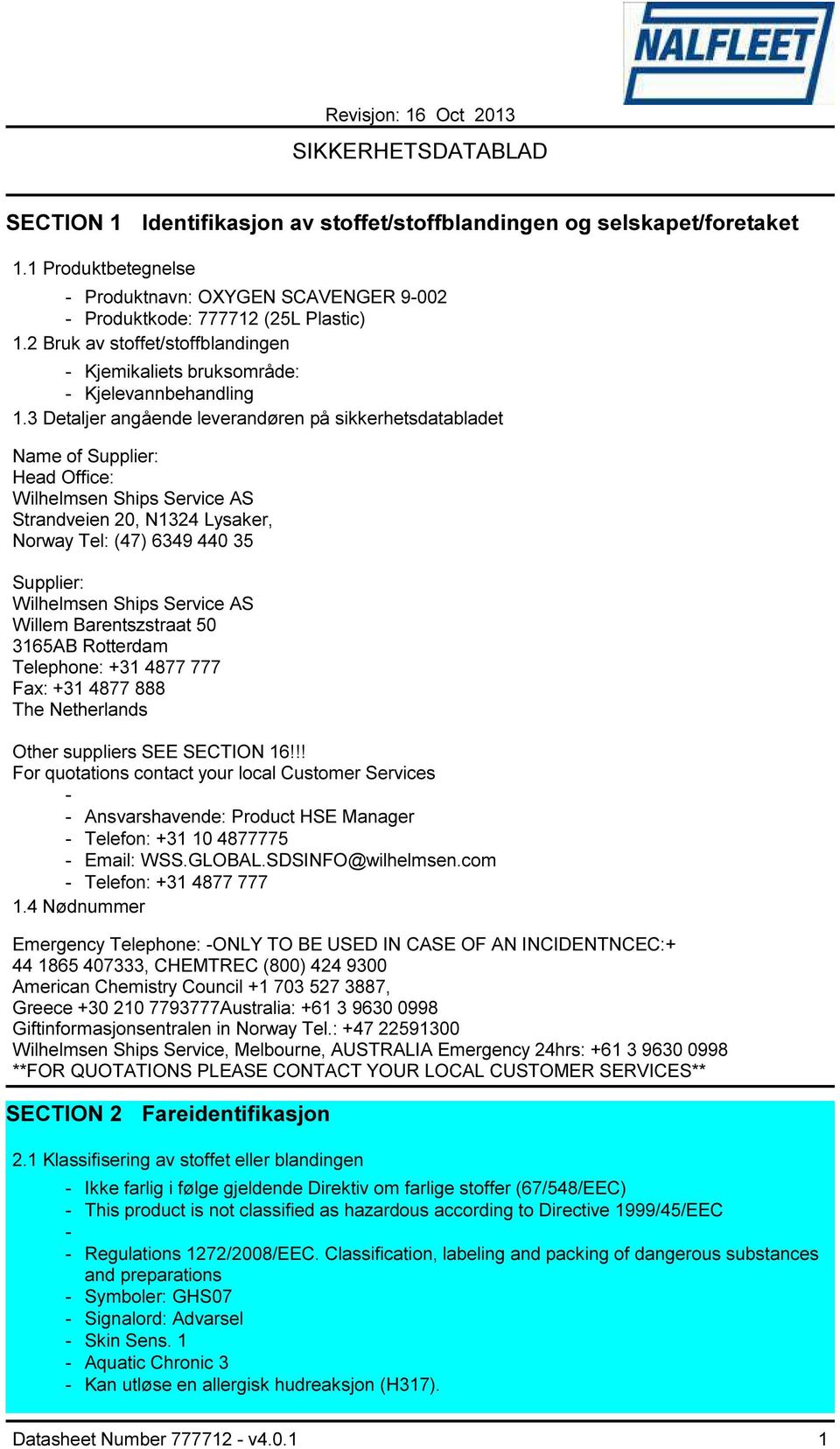 3 Detaljer angående leverandøren på sikkerhetsdatabladet Name of Supplier: Head Office: Wilhelmsen Ships Service AS Strandveien 20, N1324 Lysaker, Norway Tel: (47) 6349 440 35 Supplier: Wilhelmsen