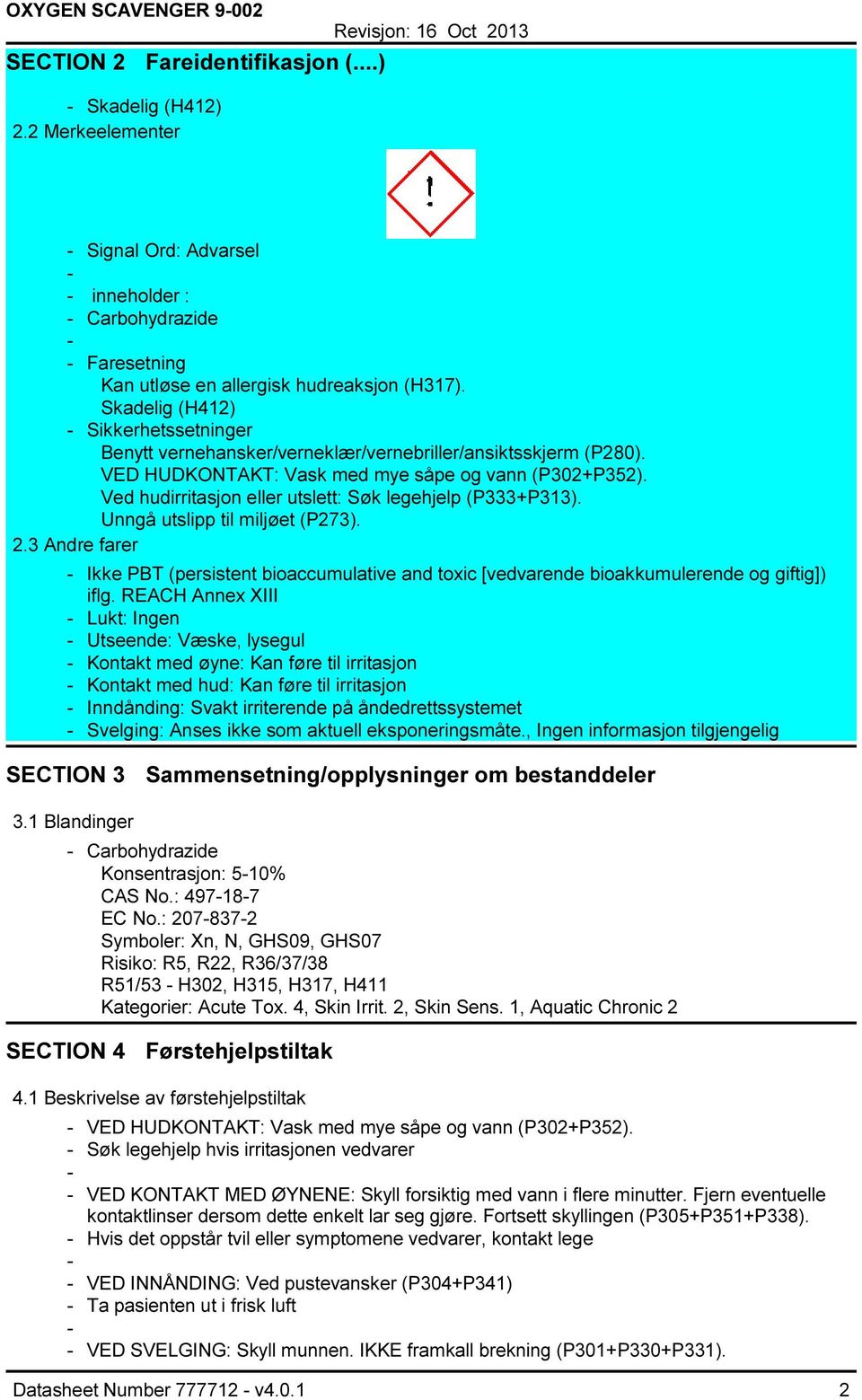 Ved hudirritasjon eller utslett: Søk legehjelp (P333+P313). Unngå utslipp til miljøet (P273). 2.