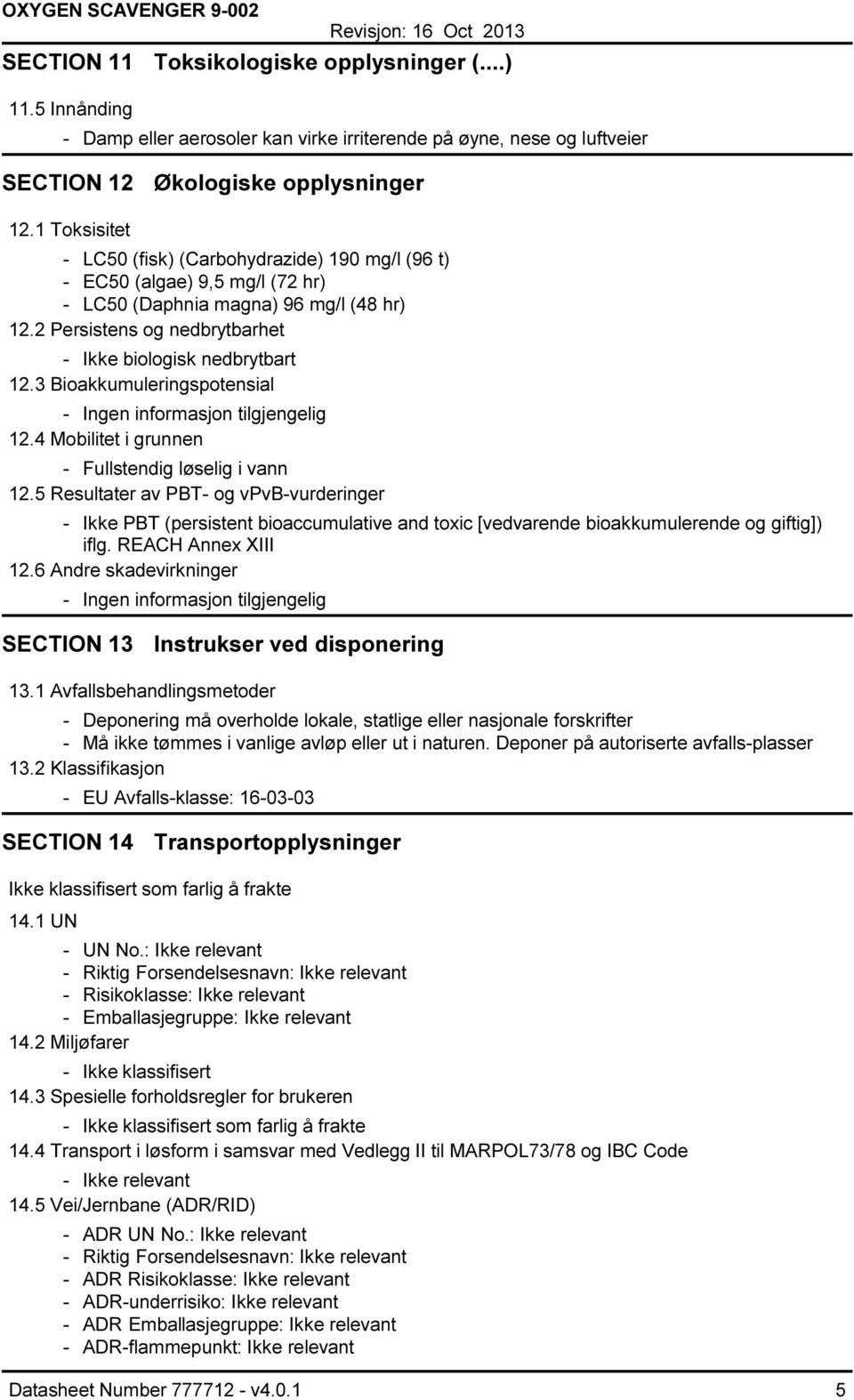 3 Bioakkumuleringspotensial Ingen informasjon tilgjengelig 12.4 Mobilitet i grunnen Fullstendig løselig i vann 12.