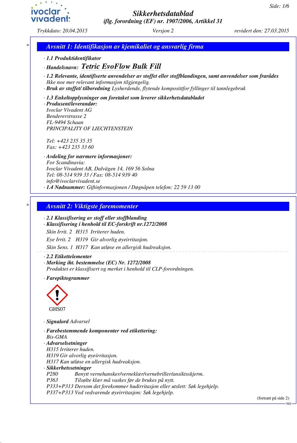 3 Enkeltopplysninger om foretaket som leverer sikkerhetsdatabladet Produsent/leverandør: Ivoclar Vivadent AG Bendererstrasse 2 FL-9494 Schaan PRINCIPALITY OF LIECHTENSTEIN Tel: +423 235 35 35 Fax: