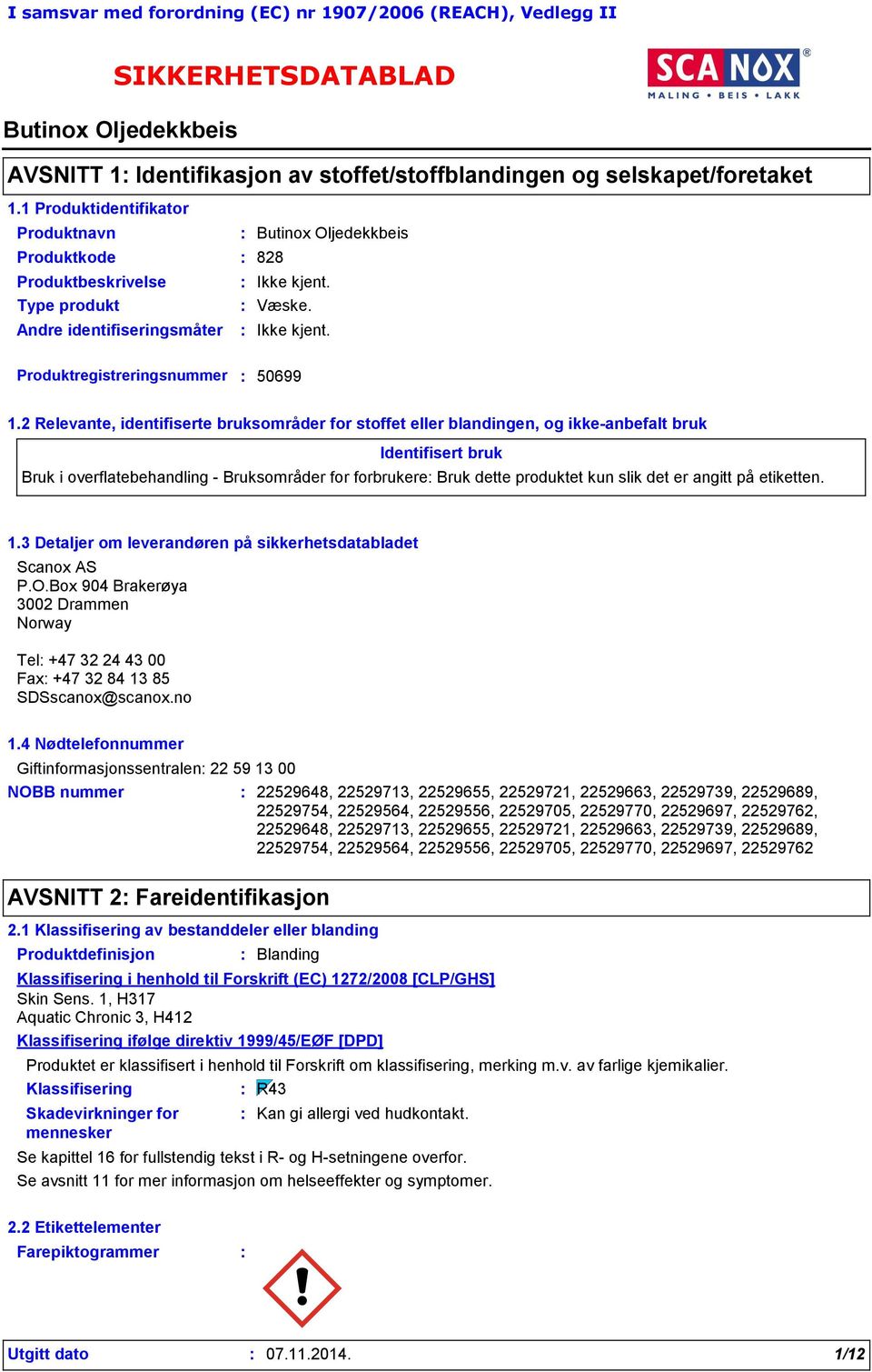 2 Relevante, identifiserte bruksområder for stoffet eller blandingen, og ikke-anbefalt bruk Identifisert bruk Bruk i overflatebehandling - Bruksområder for forbrukere Bruk dette produktet kun slik