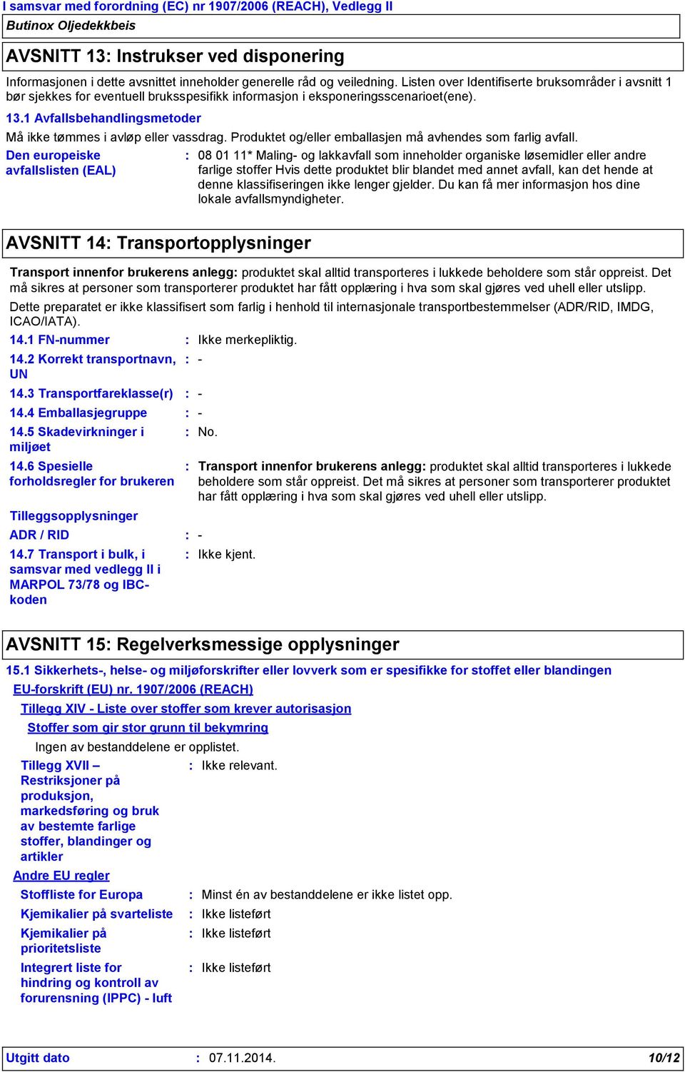 1 Avfallsbehandlingsmetoder Må ikke tømmes i avløp eller vassdrag. Produktet og/eller emballasjen må avhendes som farlig avfall.