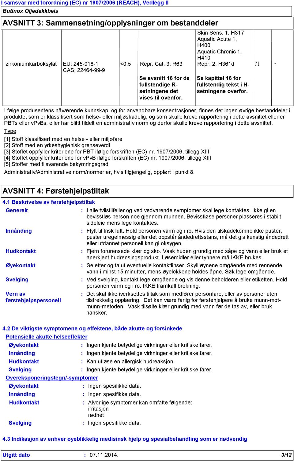 administrativ norm og derfor skulle kreve rapportering i dette avsnittet. Type Skin Sens. 1, H317 Aquatic Acute 1, H400 Aquatic Chronic 1, H410 <0,5 Repr. Cat. 3; R63 Repr.