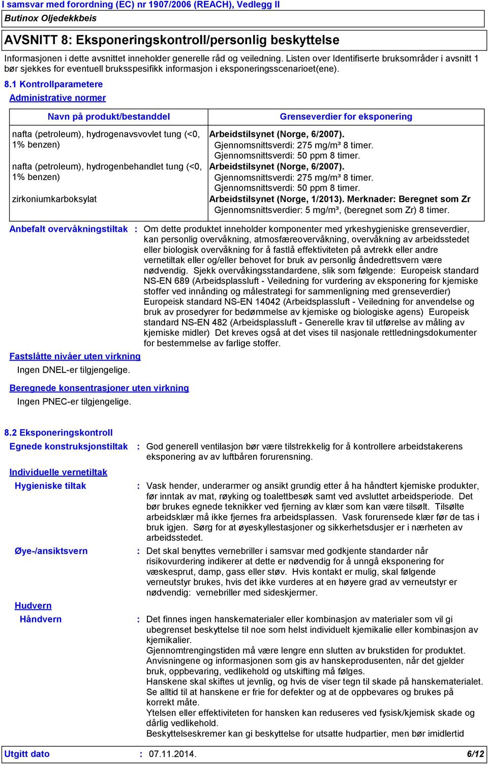 1 Kontrollparametere Administrative normer Navn på produkt/bestanddel nafta (petroleum), hydrogenavsvovlet tung (<0, 1% benzen) nafta (petroleum), hydrogenbehandlet tung (<0, 1% benzen)