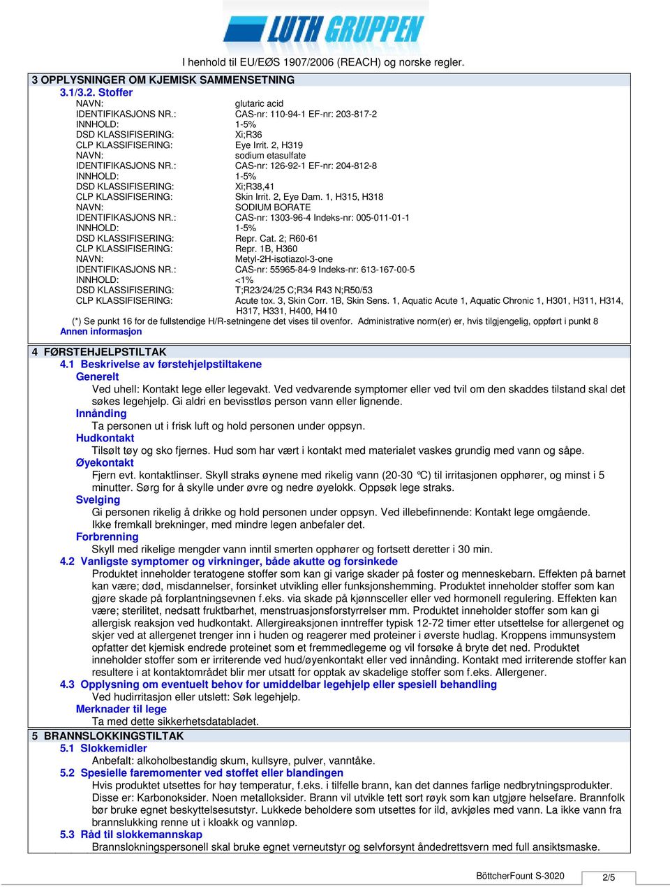 1B, H360 Metyl2Hisotiazol3one IDENTIFIKASJONS NR.: CASnr: 55965849 Indeksnr: 613167005 INNHOLD: <1% T;R23/24/25 C;R34 R43 N;R50/53 Acute tox. 3, Skin Corr. 1B, Skin Sens.