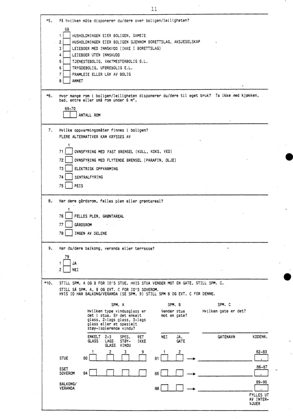 E.L. 6 TRYGDEBOLIG, UFØREBOLIG E.L. 7 FRAMLEIE ELLER LAN AV BOLIG 8 ANNET. *6. Hvor mange rom i boligen/leiligheten disponerer du/dere til eget bruk?