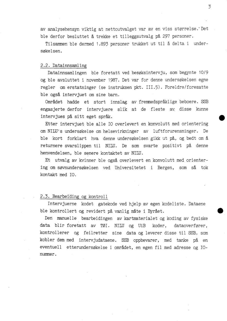 Det var for denne undersøkelsen egne regler om erstatninger (se instruksen pkt..5). Foreldre/foresatte ble også intervjuet om sine barn. Området hadde et stort innslag av fremmedspråklige beboere.