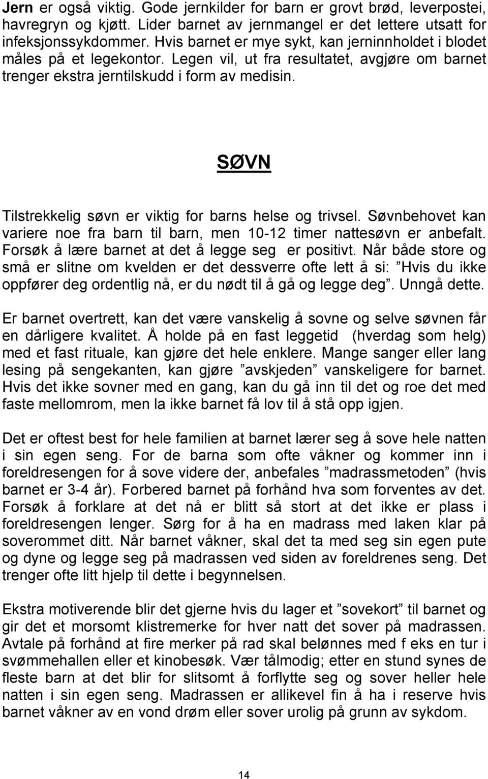 SØVN Tilstrekkelig søvn er viktig for barns helse og trivsel. Søvnbehovet kan variere noe fra barn til barn, men 10-12 timer nattesøvn er anbefalt. Forsøk å lære barnet at det å legge seg er positivt.