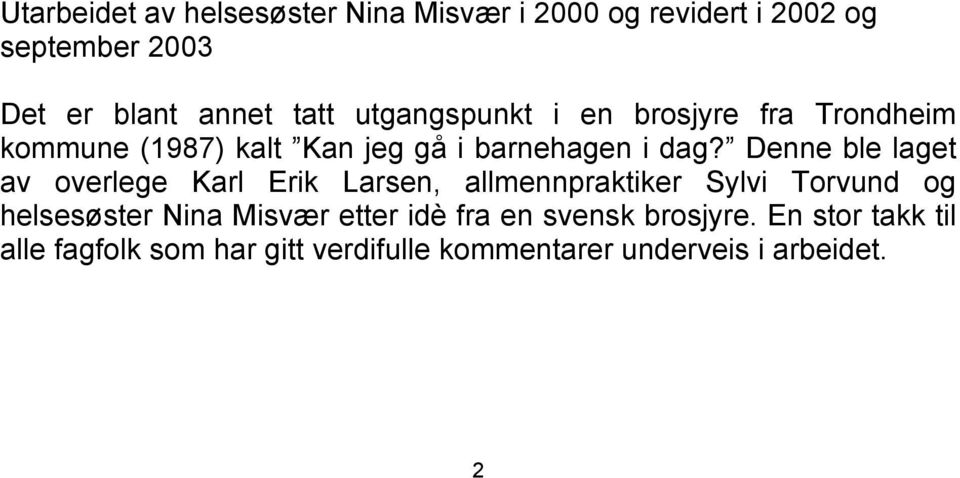 Denne ble laget av overlege Karl Erik Larsen, allmennpraktiker Sylvi Torvund og helsesøster Nina Misvær