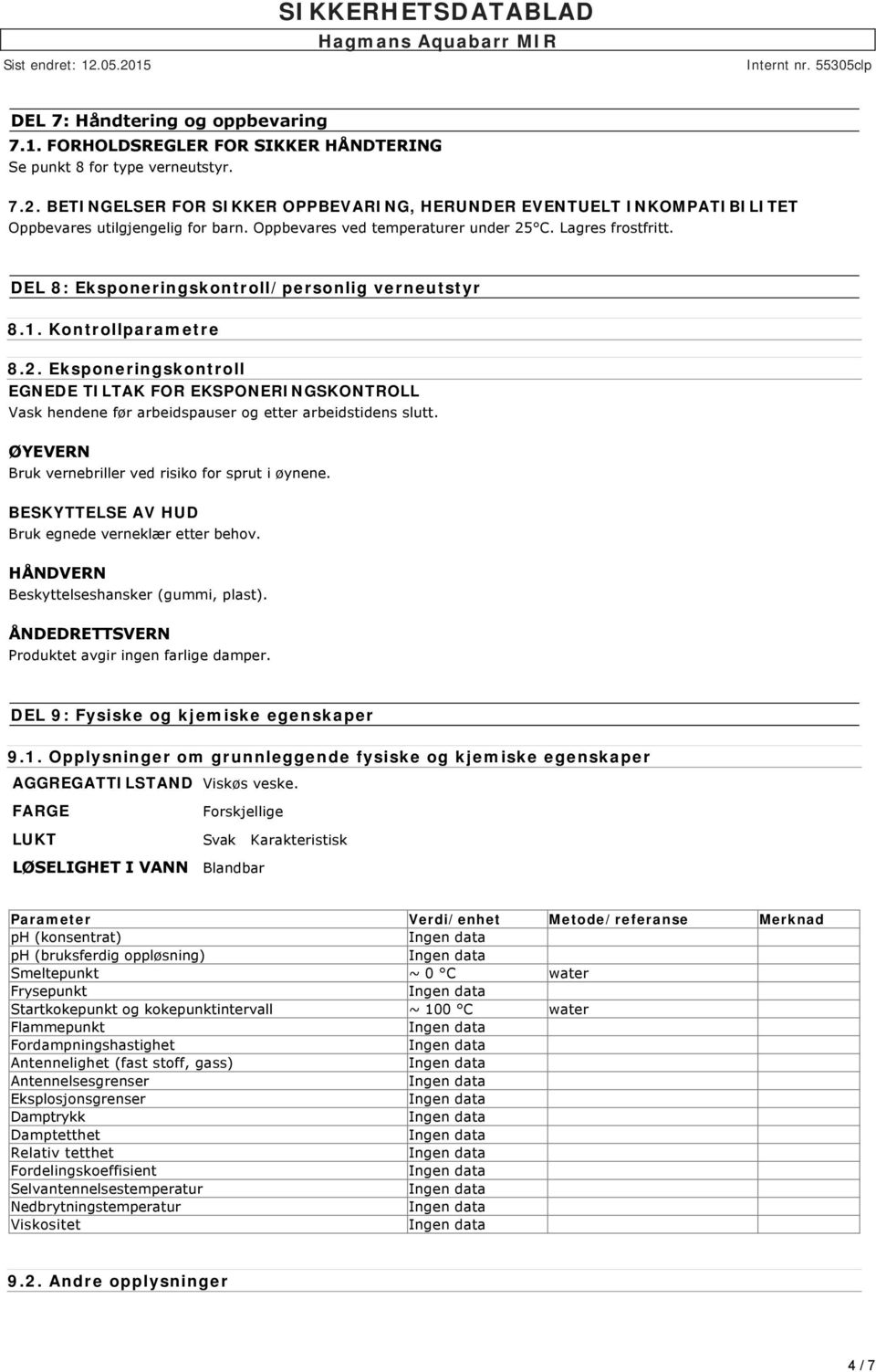 DEL 8: Eksponeringskontroll/personlig verneutstyr 8.1. Kontrollparametre 8.2. Eksponeringskontroll EGNEDE TILTAK FOR EKSPONERINGSKONTROLL Vask hendene før arbeidspauser og etter arbeidstidens slutt.