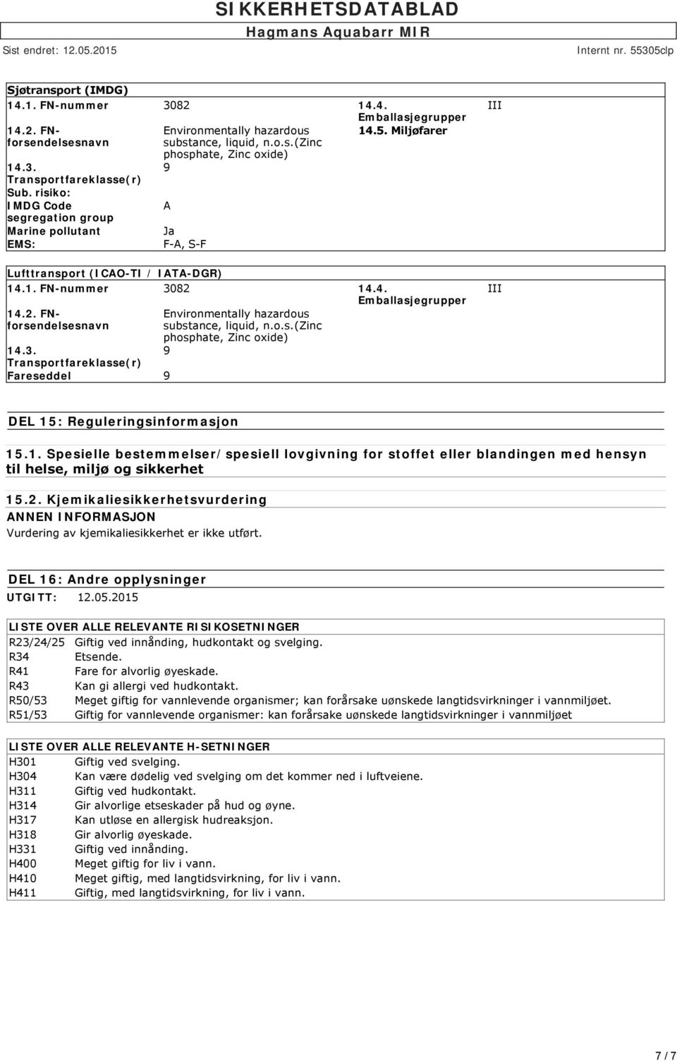 : Reguleringsinformasjon 15.1. Spesielle bestemmelser/spesiell lovgivning for stoffet eller blandingen med hensyn til helse, miljø og sikkerhet 15.2.