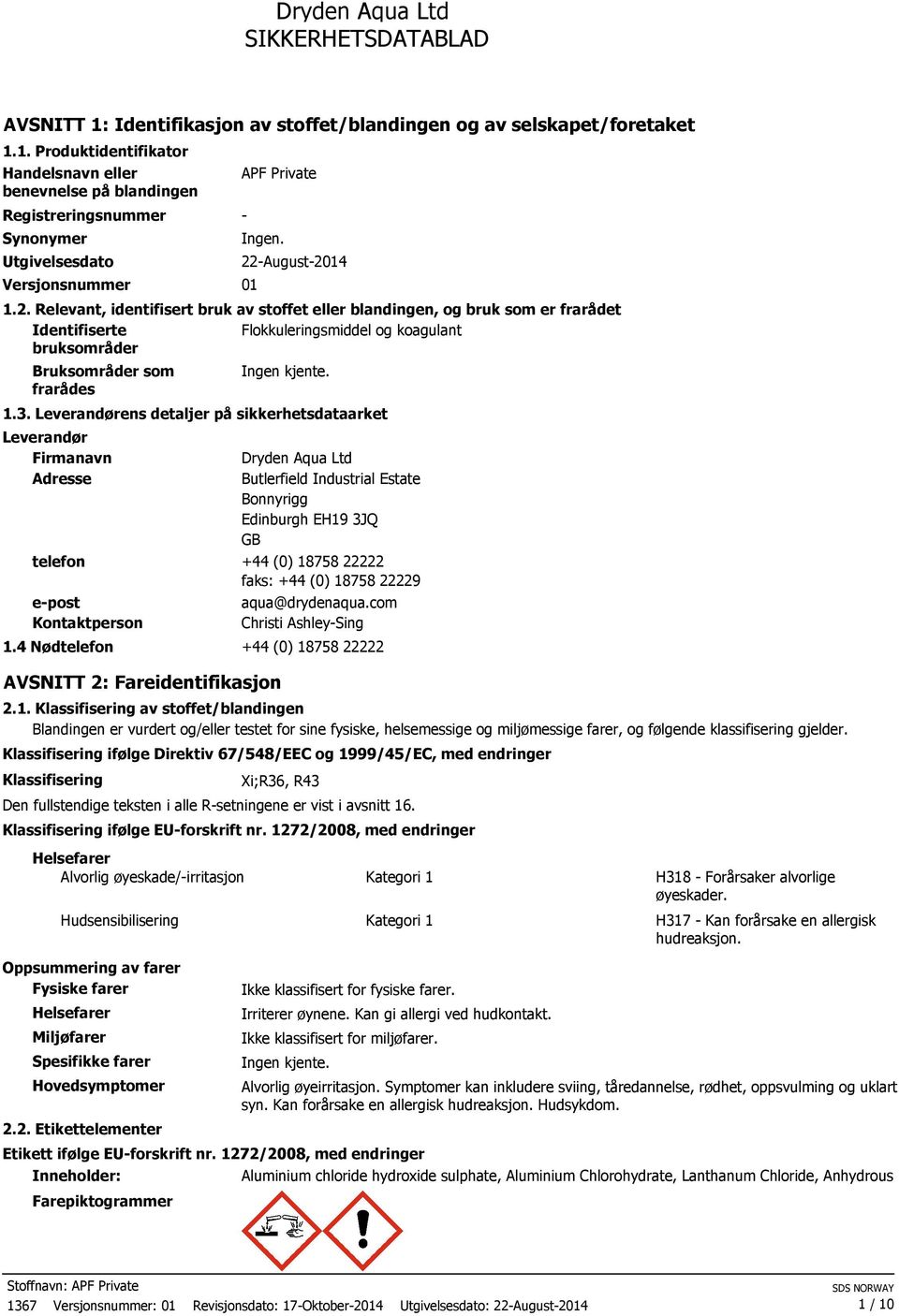 1.3. Leverandørens detaljer på sikkerhetsdataarket Leverandør Firmanavn Adresse Dryden Aqua Ltd Butlerfield Industrial Estate Bonnyrigg Edinburgh EH19 3JQ GB telefon +44 (0) 18758 22222 faks: +44 (0)