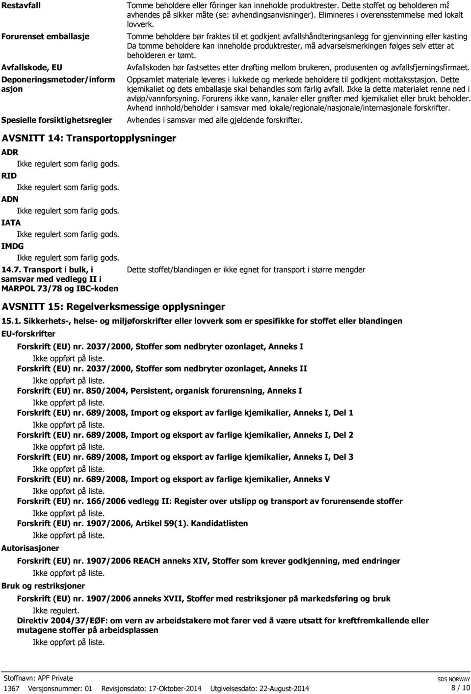 Tomme beholdere bør fraktes til et godkjent avfallshåndteringsanlegg for gjenvinning eller kasting.