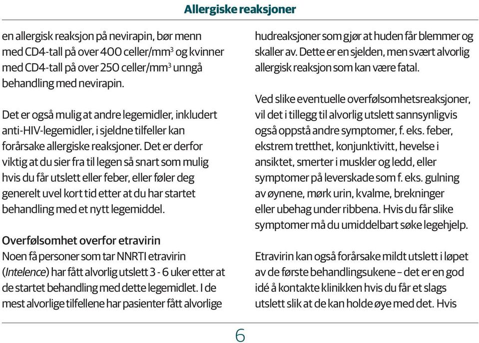 Det er derfor viktig at du sier fra til legen så snart som mulig hvis du får utslett eller feber, eller føler deg generelt uvel kort tid etter at du har startet behandling med et nytt legemiddel.