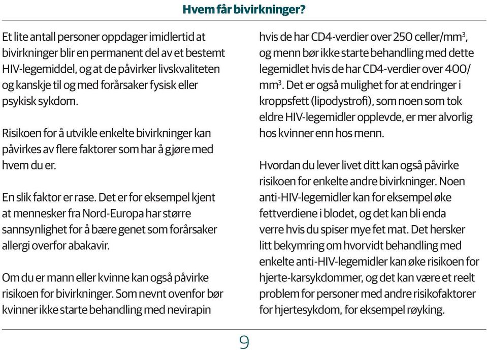 sykdom. Risikoen for å utvikle enkelte bivirkninger kan påvirkes av flere faktorer som har å gjøre med hvem du er. En slik faktor er rase.